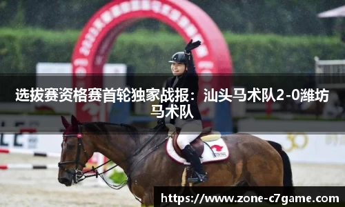 选拔赛资格赛首轮独家战报：汕头马术队2-0潍坊马术队